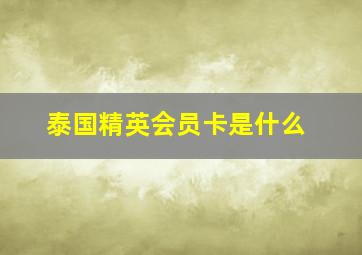 泰国精英会员卡是什么