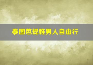 泰国芭提雅男人自由行