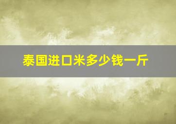 泰国进口米多少钱一斤