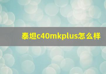 泰坦c40mkplus怎么样