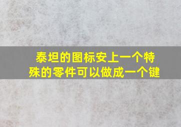 泰坦的图标安上一个特殊的零件可以做成一个键