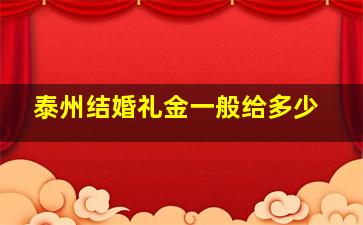 泰州结婚礼金一般给多少