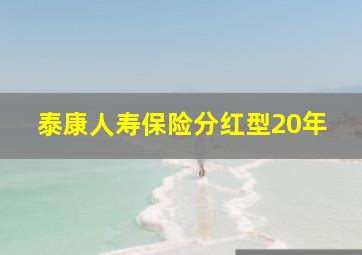 泰康人寿保险分红型20年