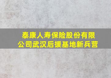 泰康人寿保险股份有限公司武汉后援基地新兵营