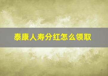 泰康人寿分红怎么领取