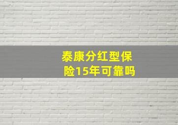 泰康分红型保险15年可靠吗