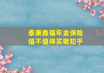 泰康鑫福年金保险值不值得买呢知乎