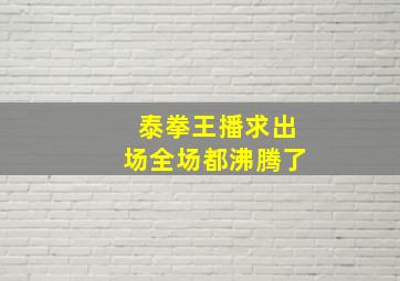 泰拳王播求出场全场都沸腾了