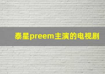 泰星preem主演的电视剧