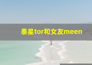 泰星tor和女友meen