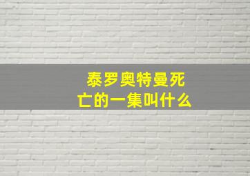 泰罗奥特曼死亡的一集叫什么