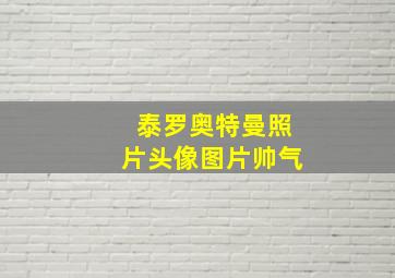 泰罗奥特曼照片头像图片帅气