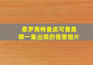 泰罗奥特曼皮可鲁是哪一集出现的怪兽图片