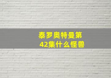 泰罗奥特曼第42集什么怪兽