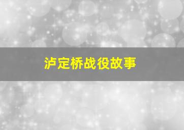 泸定桥战役故事