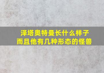 泽塔奥特曼长什么样子而且他有几种形态的怪兽