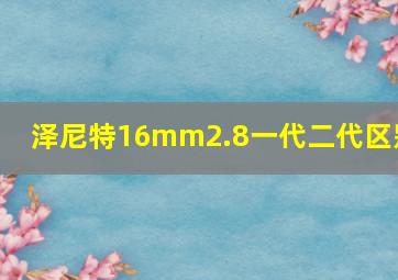 泽尼特16mm2.8一代二代区别