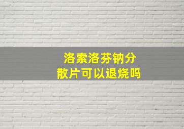 洛索洛芬钠分散片可以退烧吗