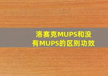 洛赛克MUPS和没有MUPS的区别功效