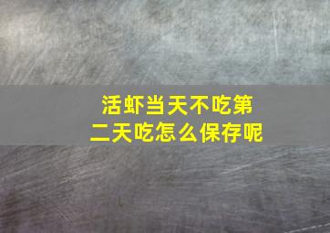 活虾当天不吃第二天吃怎么保存呢