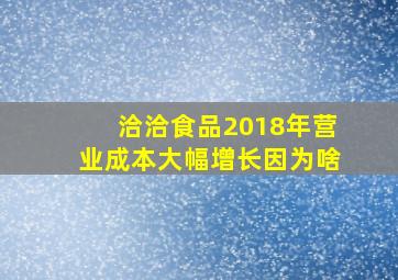 洽洽食品2018年营业成本大幅增长因为啥