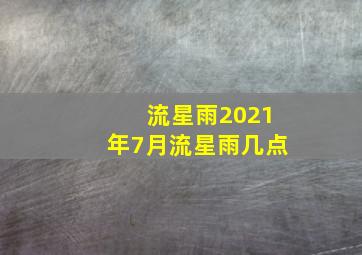 流星雨2021年7月流星雨几点