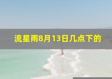 流星雨8月13日几点下的