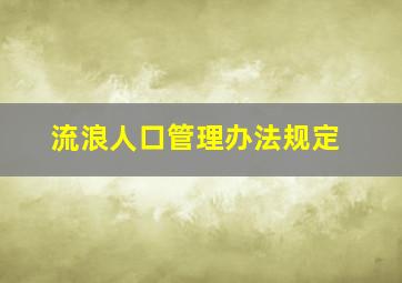 流浪人口管理办法规定