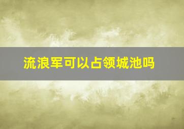 流浪军可以占领城池吗