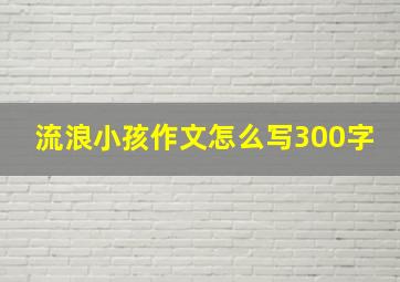 流浪小孩作文怎么写300字