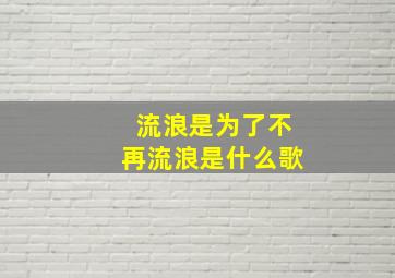 流浪是为了不再流浪是什么歌