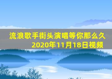 流浪歌手街头演唱等你那么久2020年11月18日视频