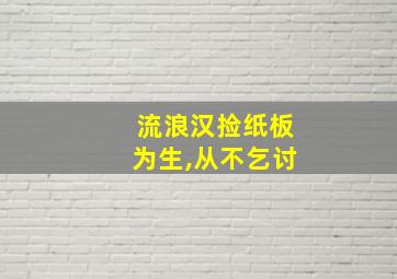 流浪汉捡纸板为生,从不乞讨