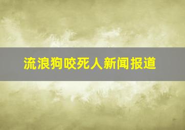 流浪狗咬死人新闻报道