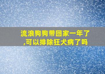 流浪狗狗带回家一年了,可以排除狂犬病了吗