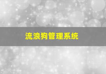 流浪狗管理系统