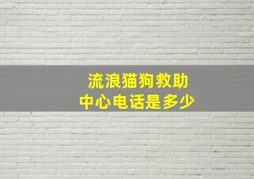 流浪猫狗救助中心电话是多少