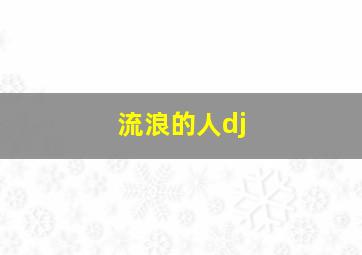 流浪的人dj