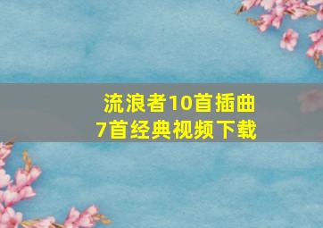 流浪者10首插曲7首经典视频下载