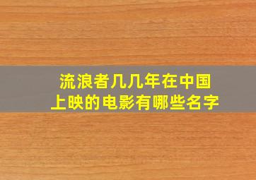 流浪者几几年在中国上映的电影有哪些名字