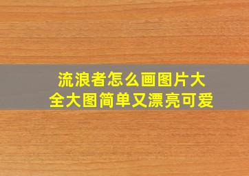 流浪者怎么画图片大全大图简单又漂亮可爱