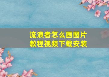 流浪者怎么画图片教程视频下载安装