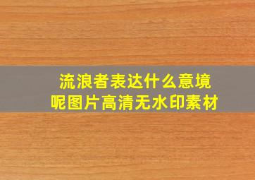 流浪者表达什么意境呢图片高清无水印素材