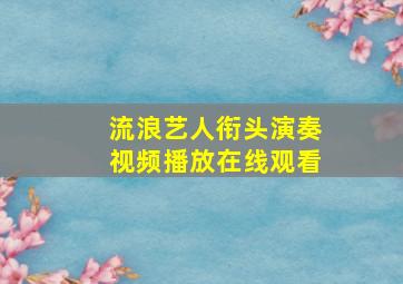 流浪艺人衔头演奏视频播放在线观看