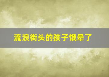 流浪街头的孩子饿晕了