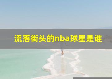 流落街头的nba球星是谁