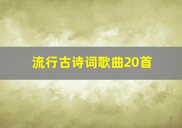 流行古诗词歌曲20首