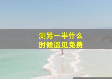 测另一半什么时候遇见免费