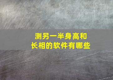 测另一半身高和长相的软件有哪些