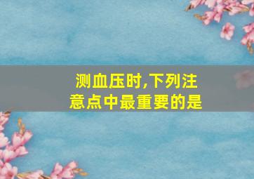 测血压时,下列注意点中最重要的是